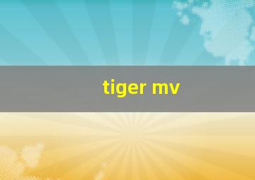 tiger mv